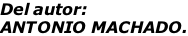 Del autor: ANTONIO MACHADO.